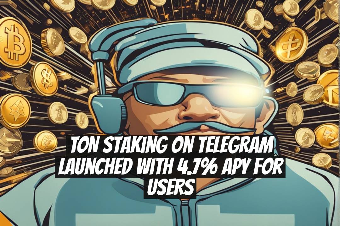 TON Staking on Telegram Launched with 4.7% APY for Users
