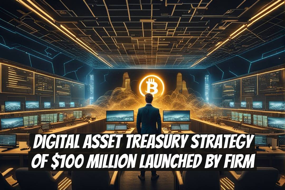 Digital Asset Treasury Strategy of $100 Million Launched by Firm