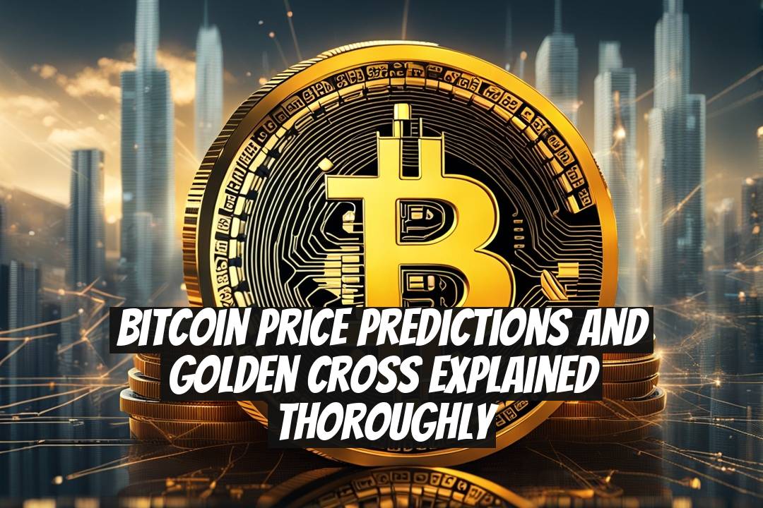 Bitcoin Price Predictions and Golden Cross Explained Thoroughly