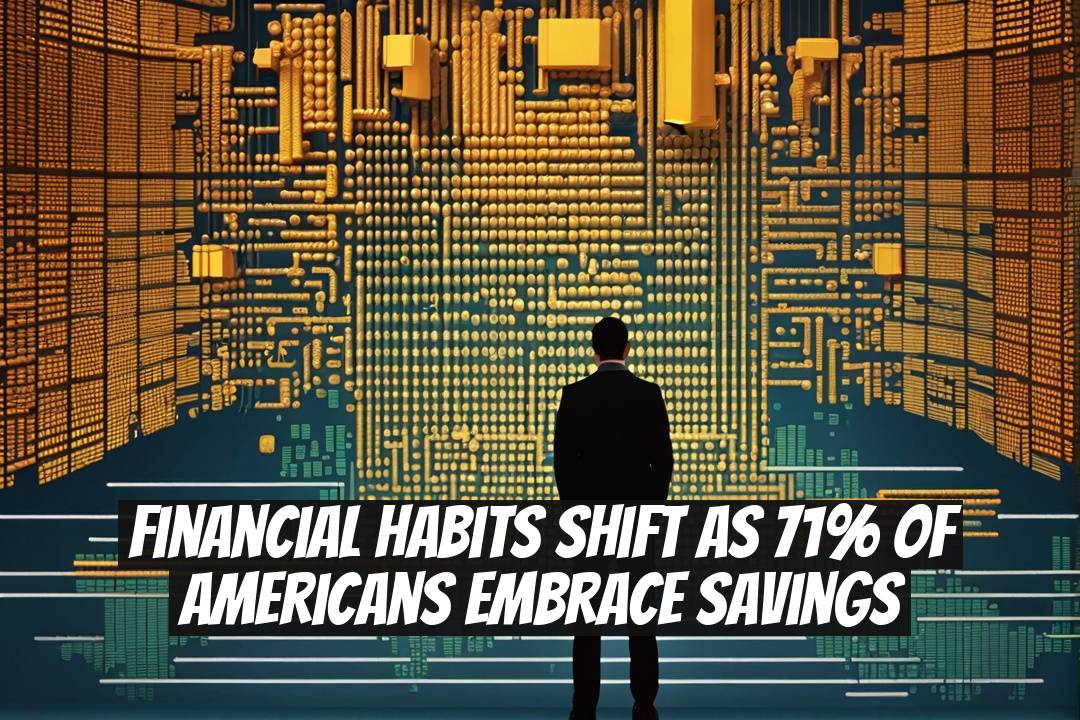 Financial Habits Shift as 71% of Americans Embrace Savings