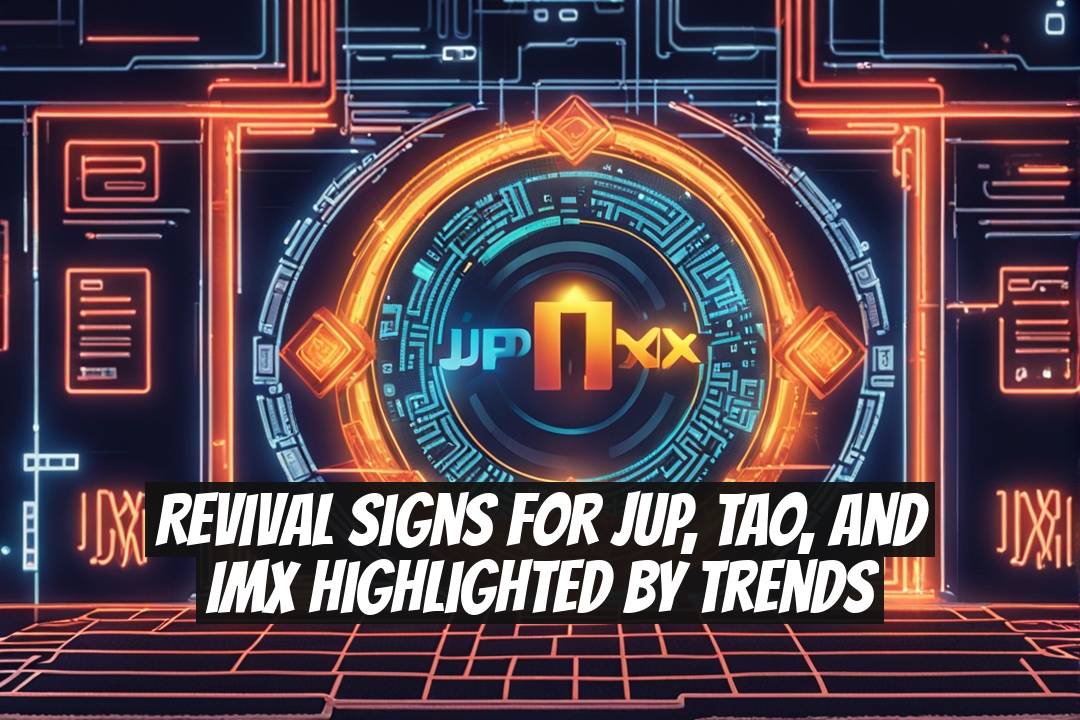 Revival Signs for JUP, TAO, and IMX Highlighted by Trends