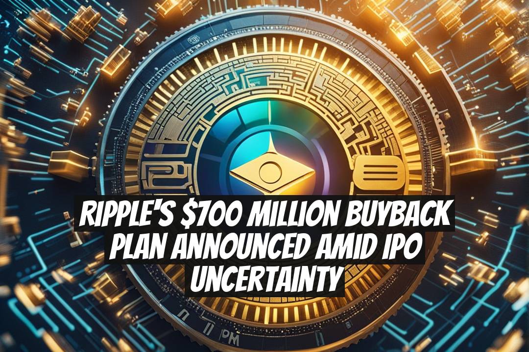 Ripple's $700 Million Buyback Plan Announced Amid IPO Uncertainty