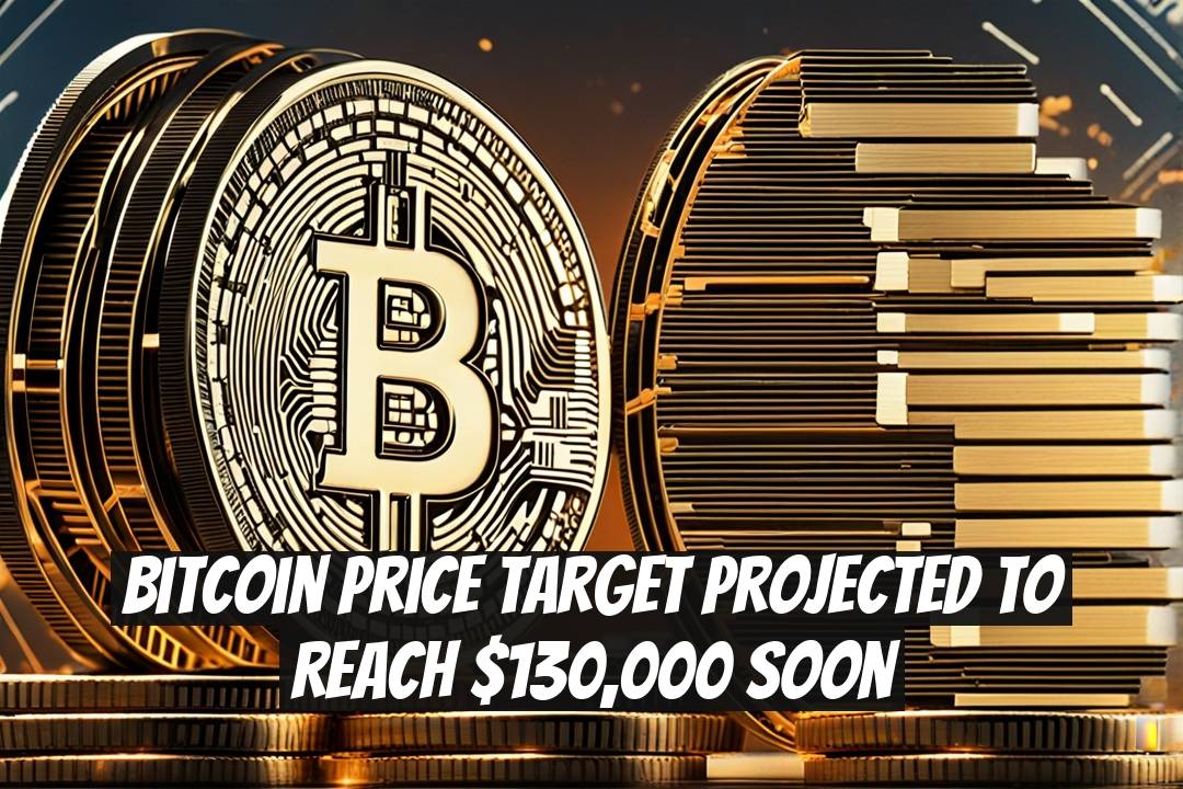 Bitcoin Price Target Projected to Reach $130,000 Soon