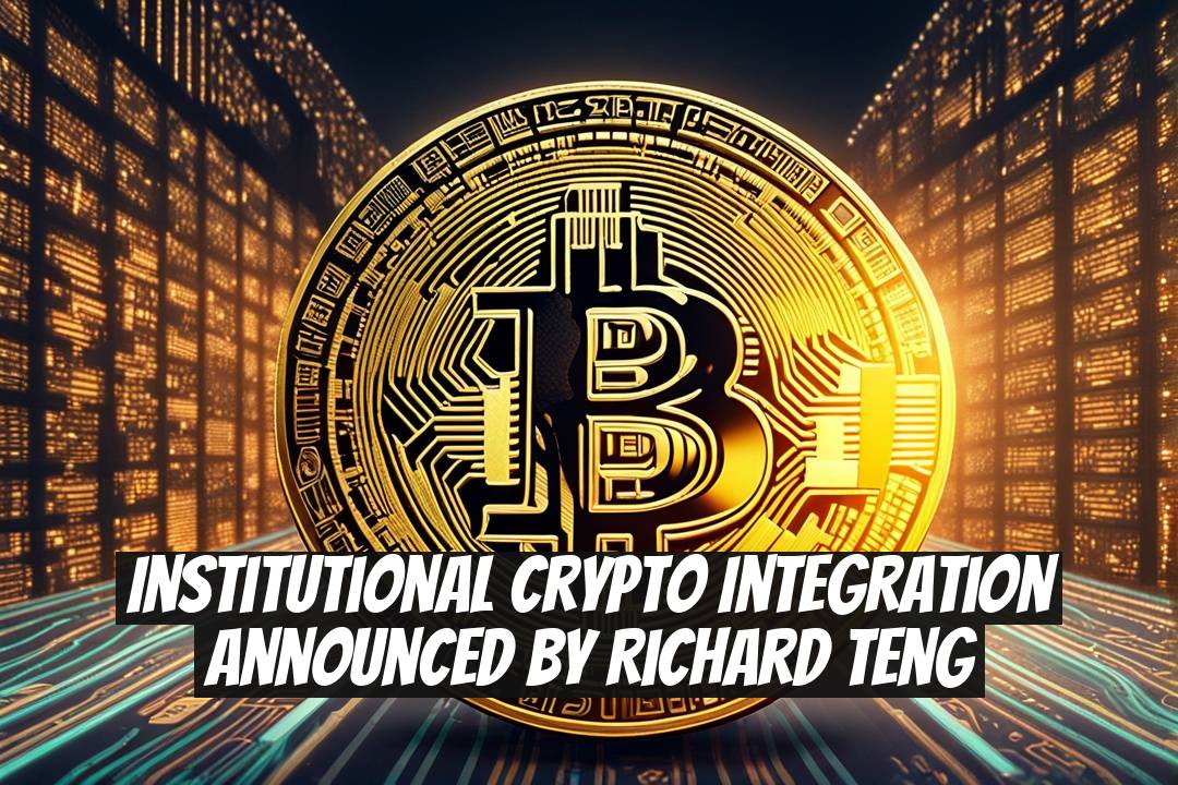 Institutional Crypto Integration Announced by Richard Teng