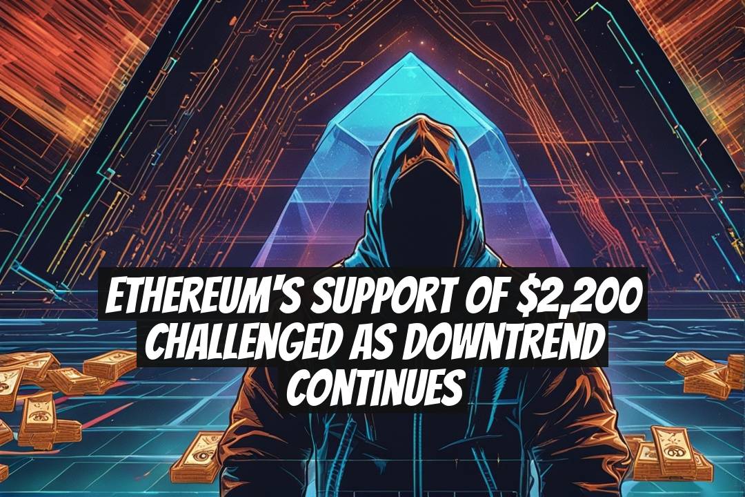Ethereum's Support of $2,200 Challenged as Downtrend Continues