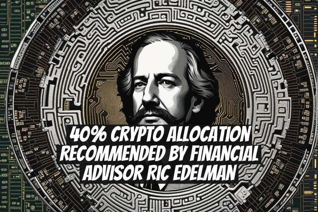 40% Crypto Allocation Recommended by Financial Advisor Ric Edelman