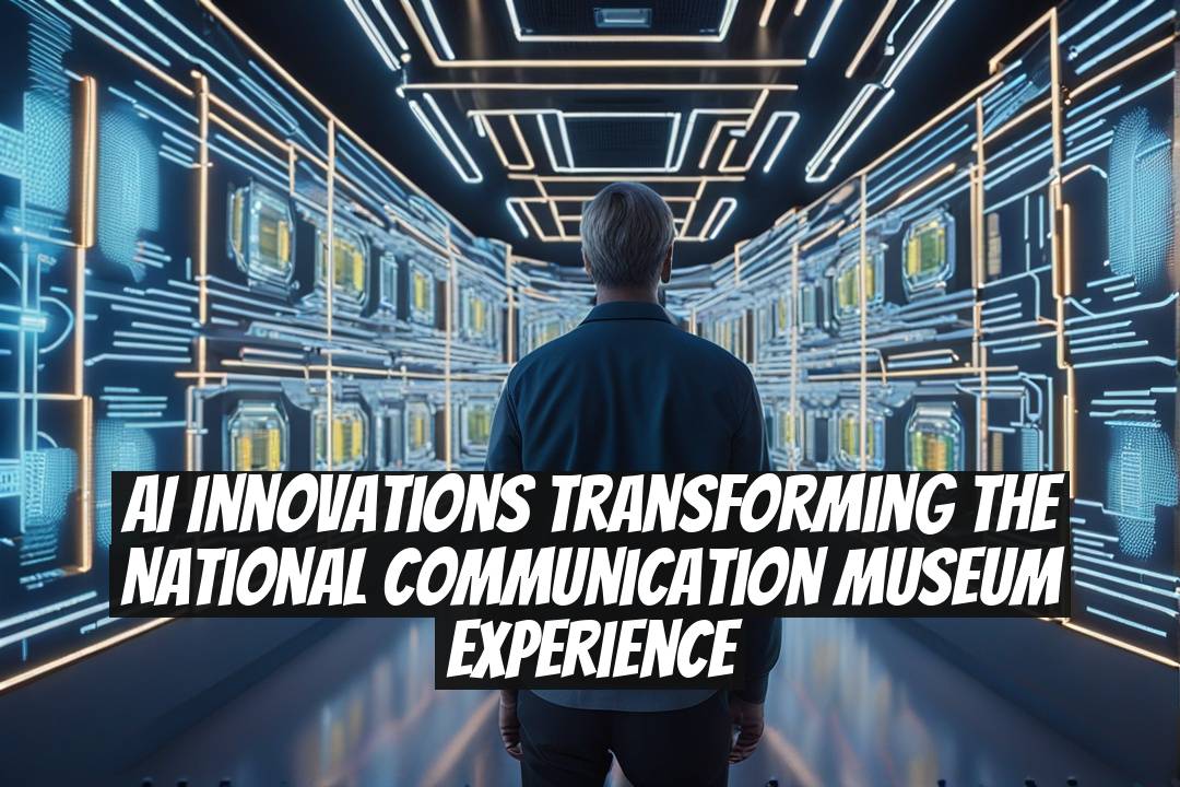 AI Innovations Transforming the National Communication Museum Experience