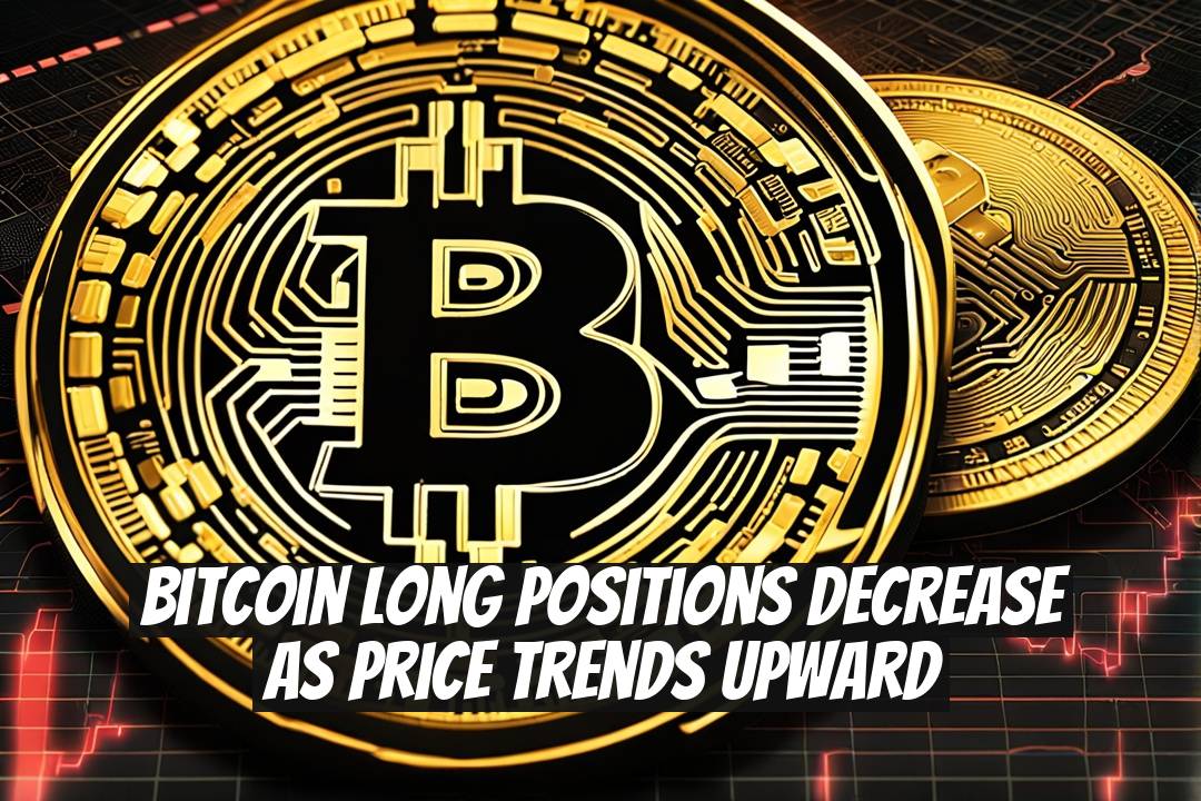 Bitcoin Long Positions Decrease as Price Trends Upward
