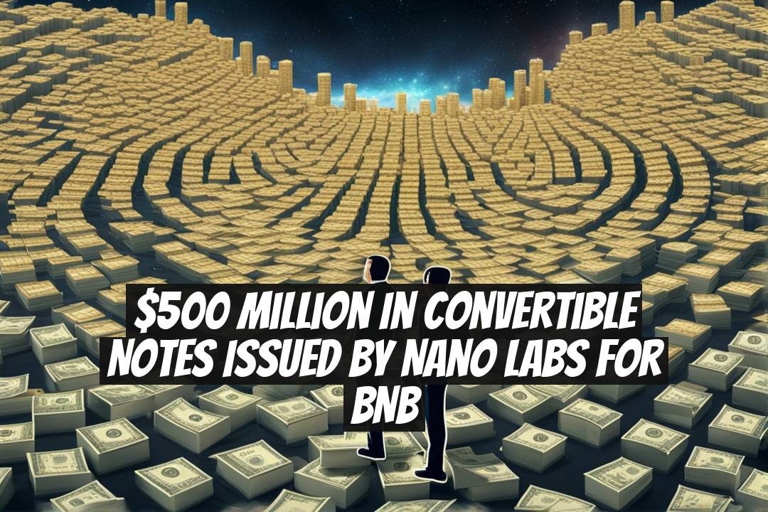 $500 Million in Convertible Notes Issued by Nano Labs for BNB