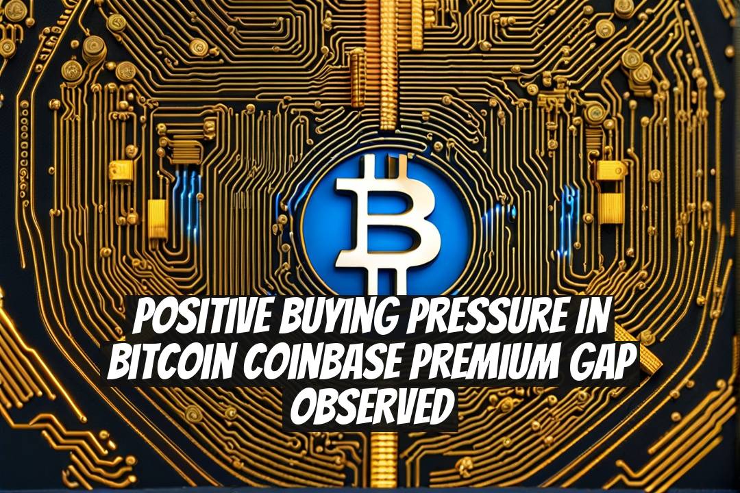 Positive Buying Pressure in Bitcoin Coinbase Premium Gap Observed