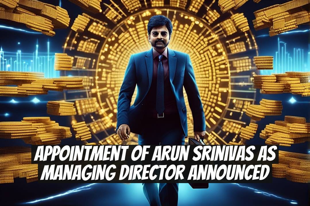 Appointment of Arun Srinivas as Managing Director Announced