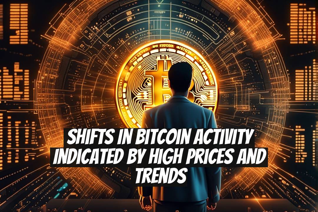 Shifts in Bitcoin Activity Indicated by High Prices and Trends