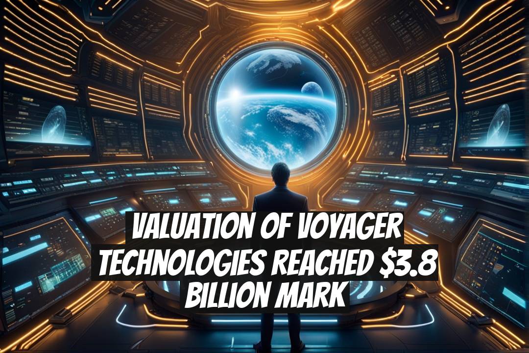 Valuation of Voyager Technologies Reached $3.8 Billion Mark