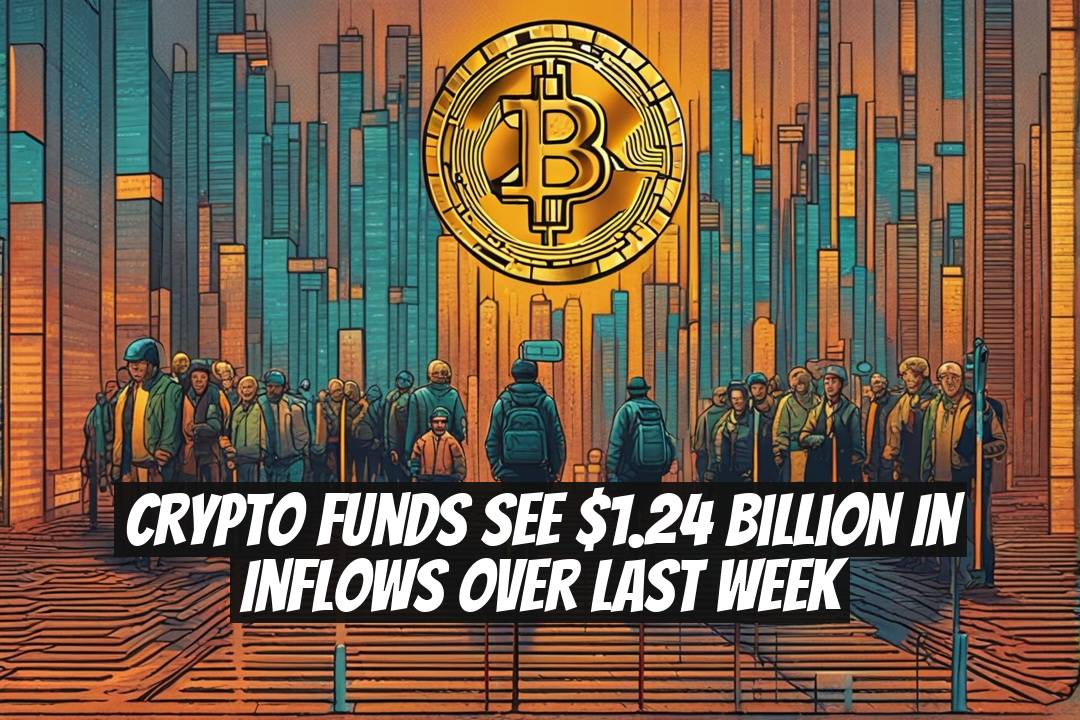 Crypto Funds See $1.24 Billion in Inflows Over Last Week