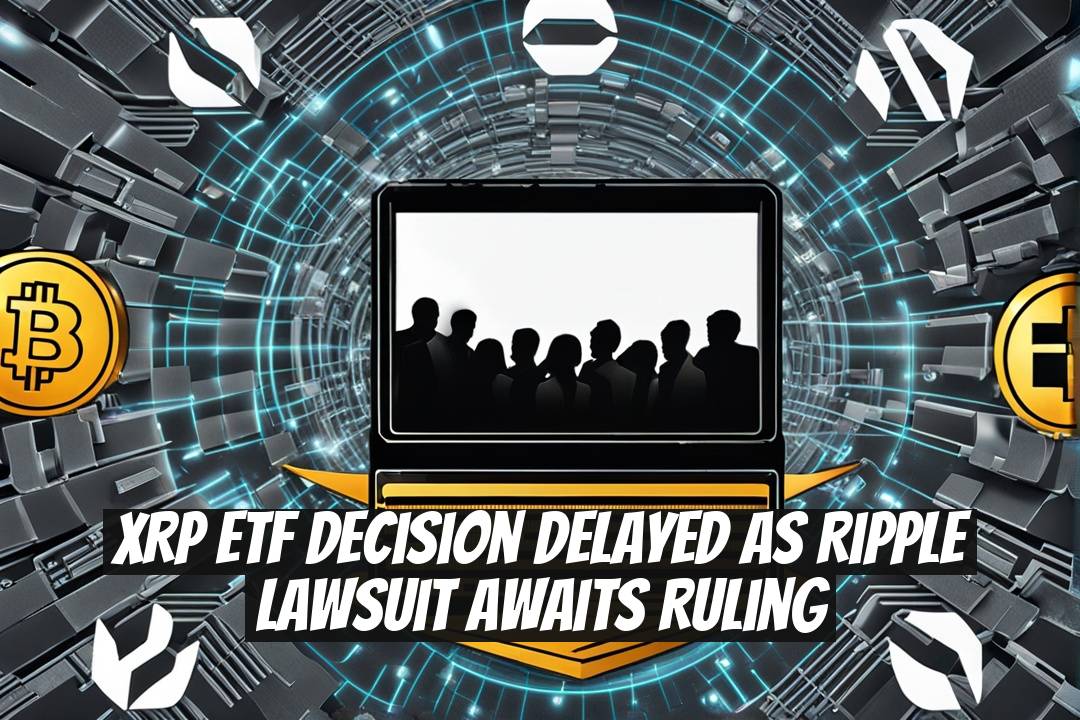 XRP ETF Decision Delayed as Ripple Lawsuit Awaits Ruling