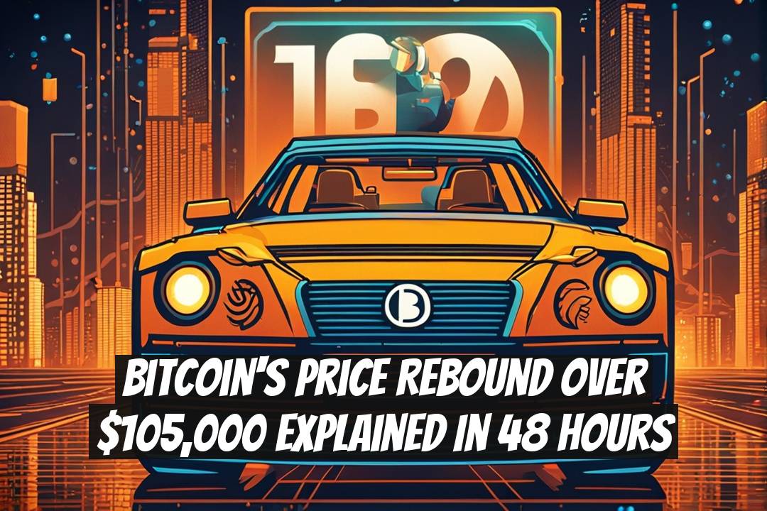 Bitcoin's Price Rebound Over $105,000 Explained in 48 Hours