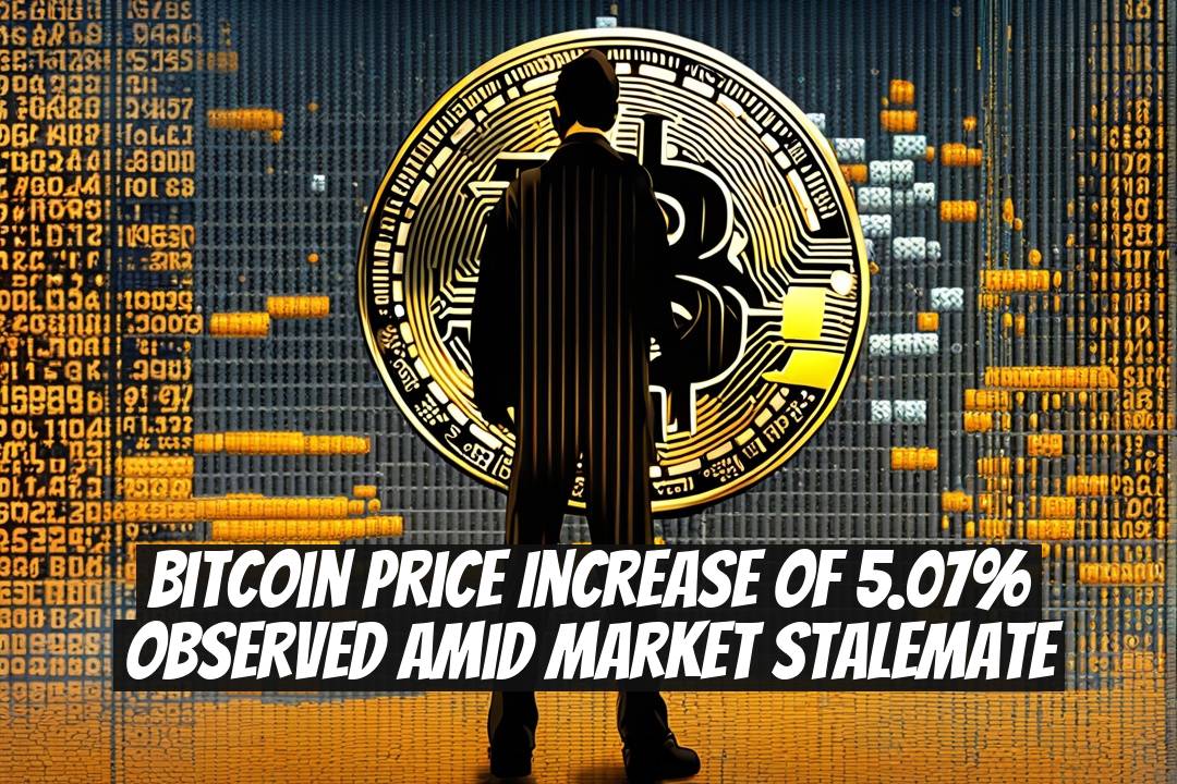 Bitcoin Price Increase of 5.07% Observed Amid Market Stalemate