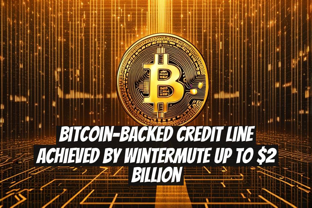 Bitcoin-backed Credit Line Achieved by Wintermute up to $2 Billion