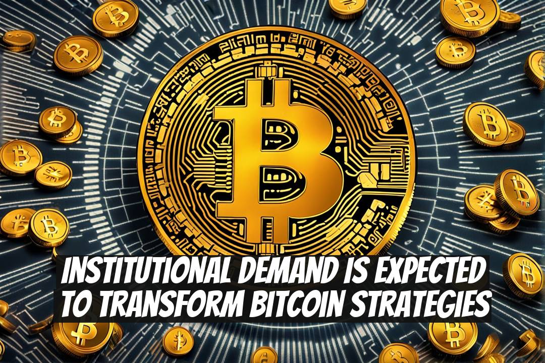 Institutional Demand is Expected to Transform Bitcoin Strategies