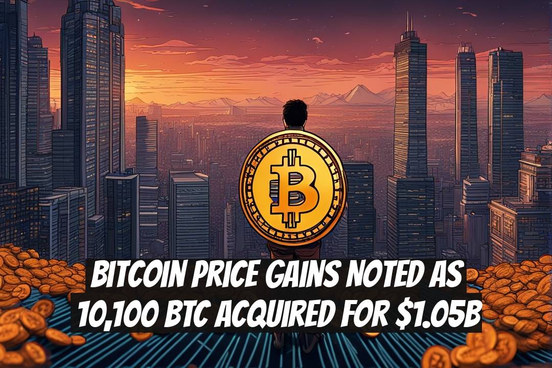 Bitcoin Price Gains Noted as 10,100 BTC Acquired for $1.05B