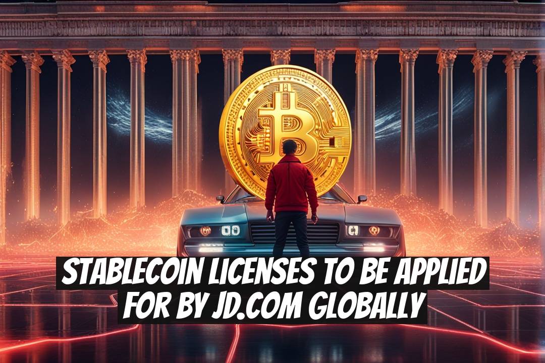 Stablecoin Licenses to Be Applied for by JD.com Globally