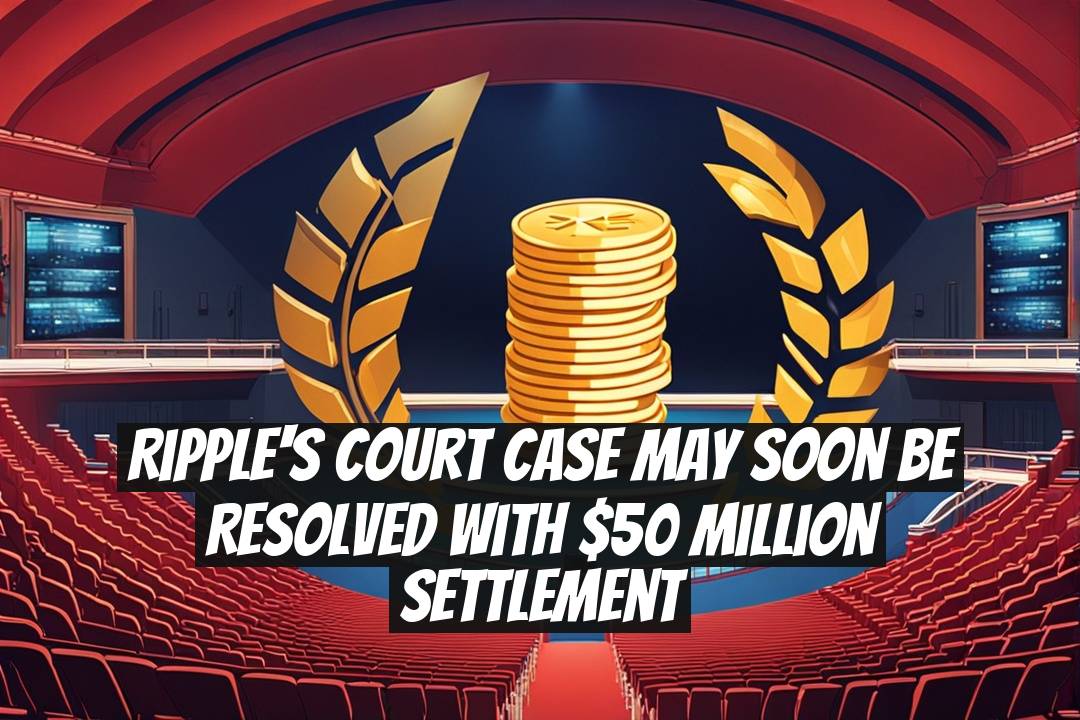 Ripple's Court Case May Soon Be Resolved with $50 Million Settlement