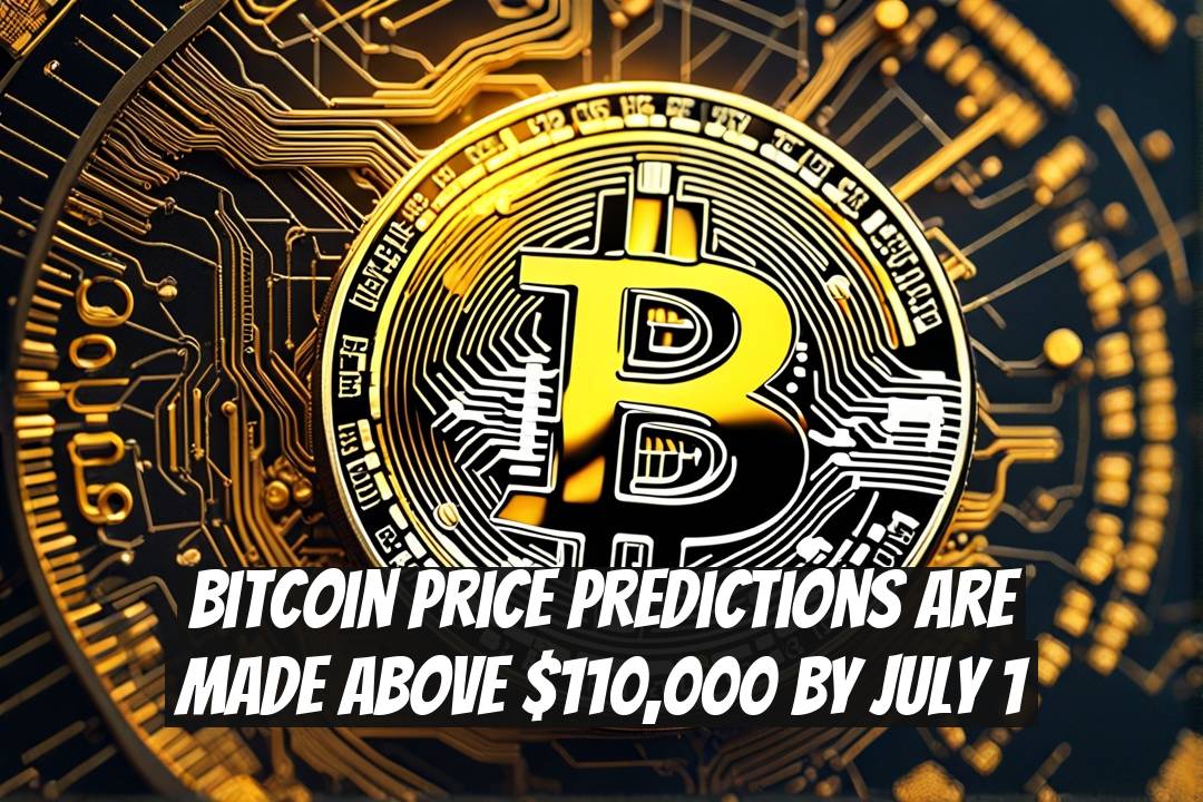 Bitcoin Price Predictions Are Made Above $110,000 by July 1