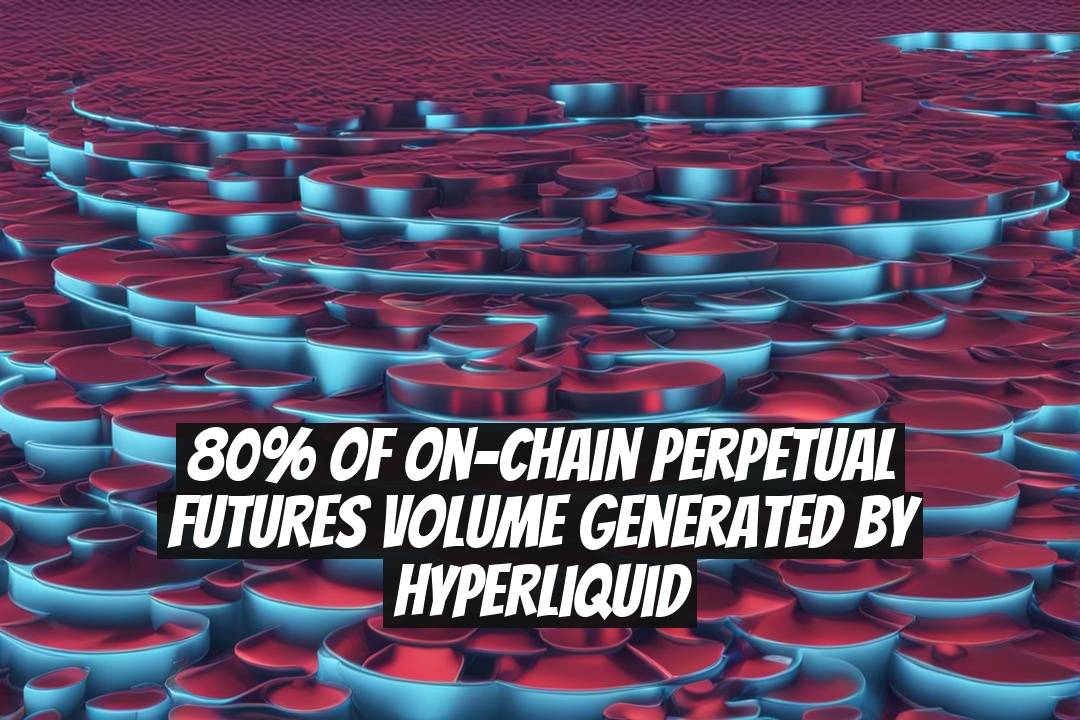 80% of On-Chain Perpetual Futures Volume Generated by Hyperliquid