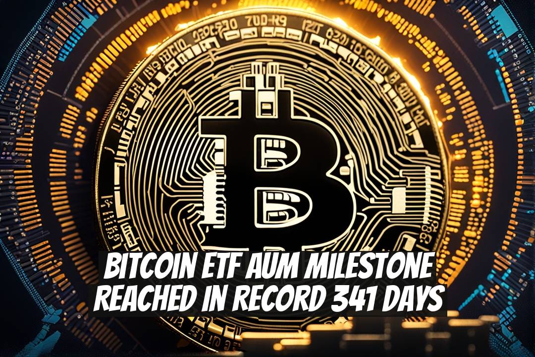 Bitcoin ETF AUM Milestone Reached in Record 341 Days