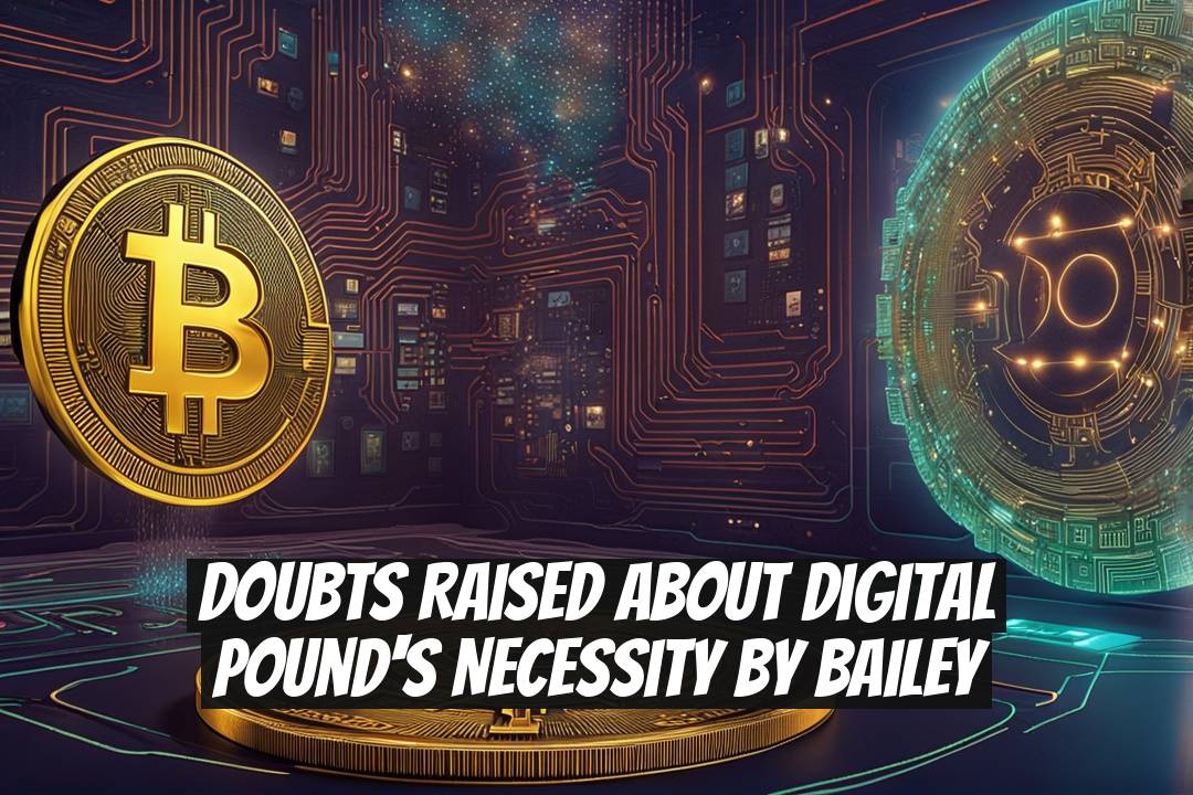 Doubts Raised About Digital Pound's Necessity by Bailey