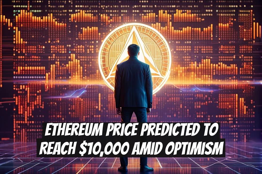 Ethereum Price Predicted to Reach $10,000 Amid Optimism