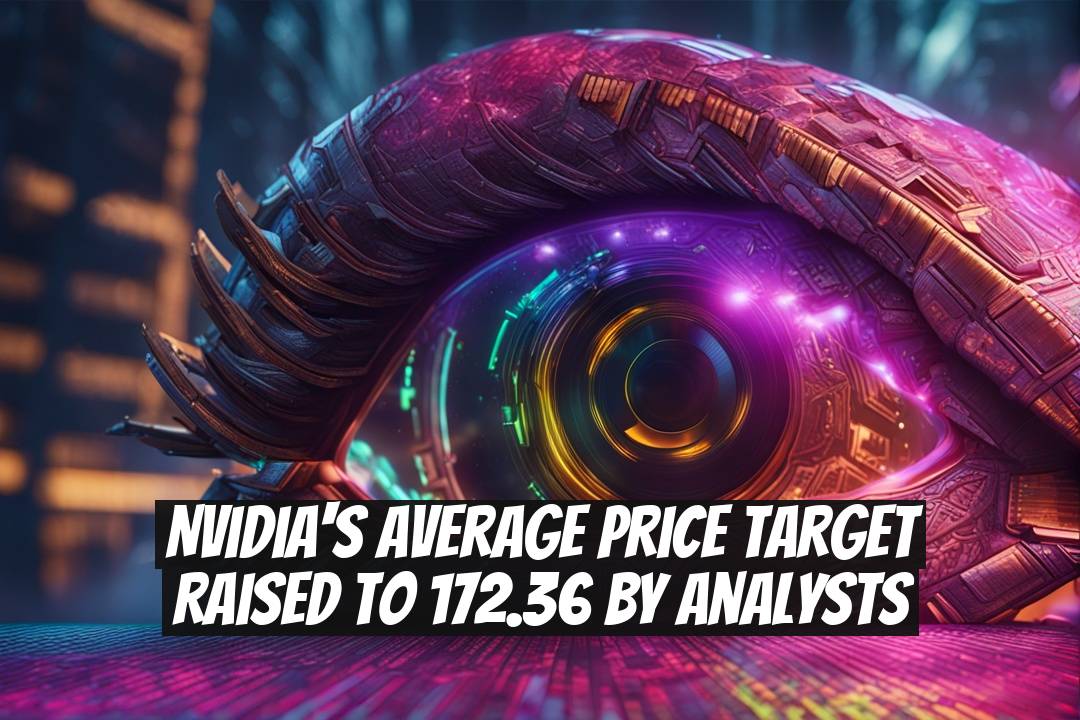 Nvidia's Average Price Target Raised to 172.36 by Analysts