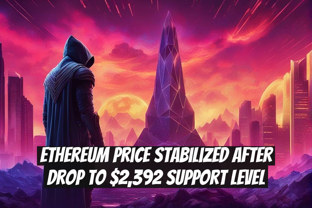 Ethereum Price Stabilized After Drop to $2,392 Support Level