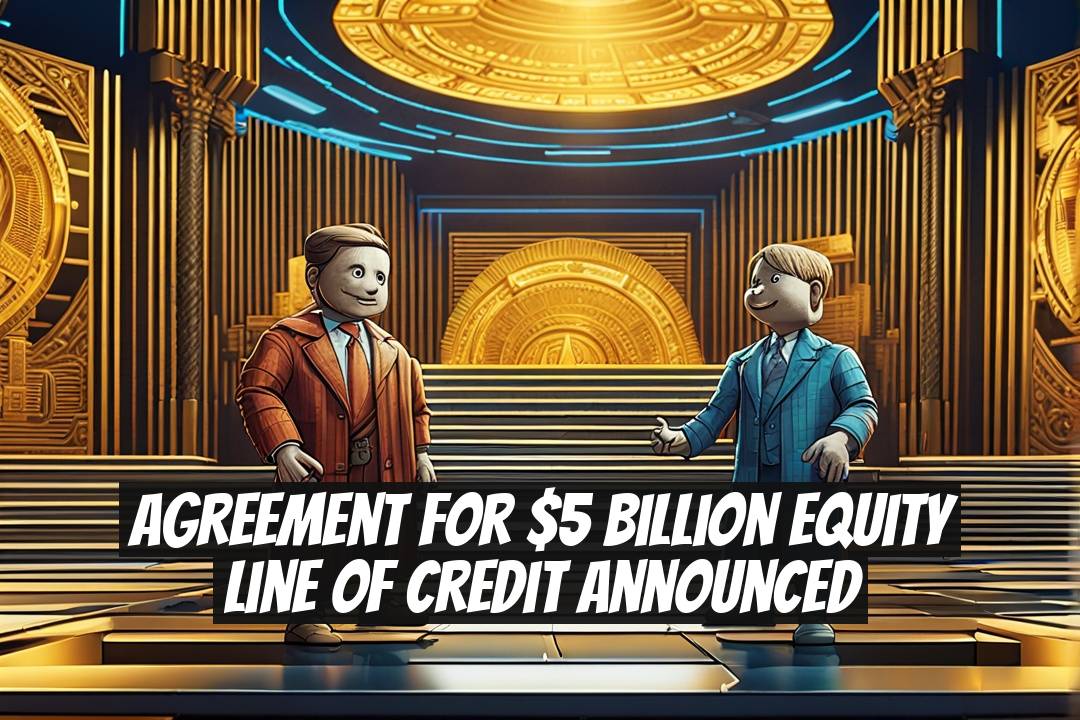 Agreement for $5 Billion Equity Line of Credit Announced