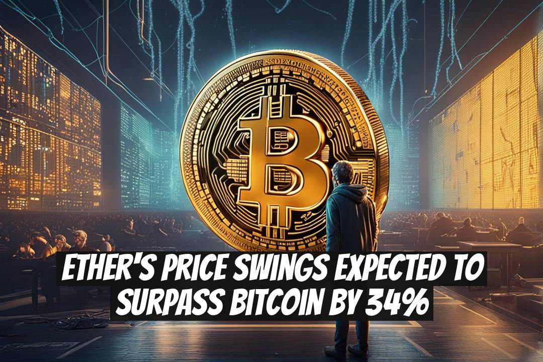 Ether's Price Swings Expected to Surpass Bitcoin by 34%