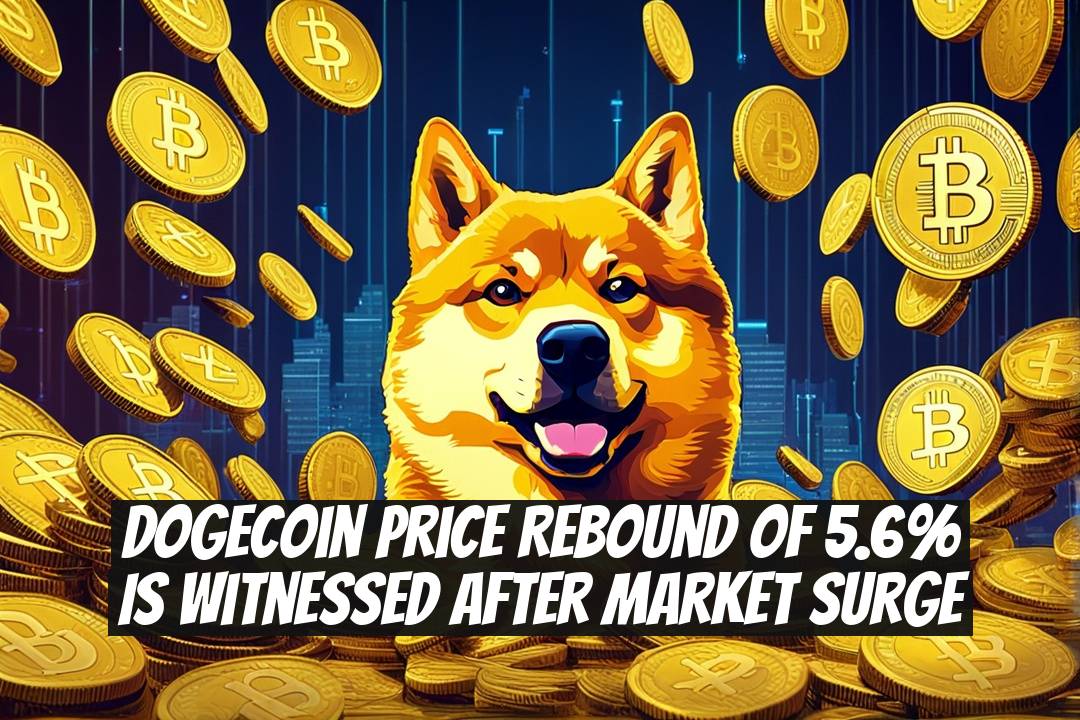 Dogecoin Price Rebound of 5.6% Is Witnessed After Market Surge