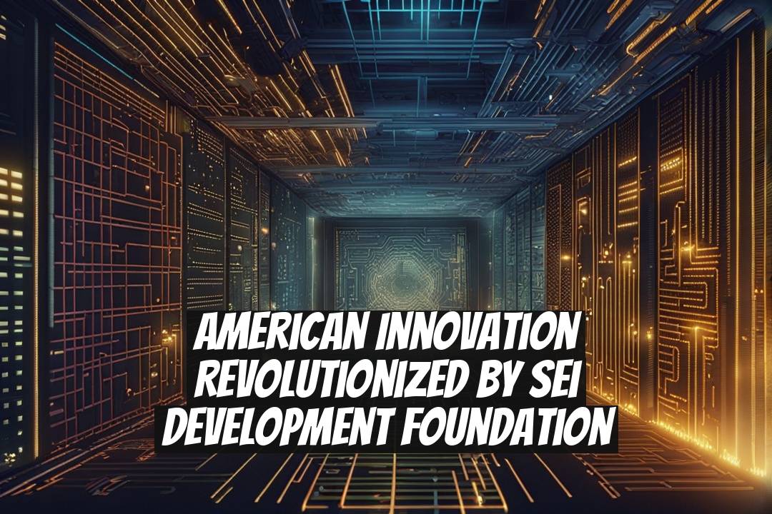 American Innovation Revolutionized by Sei Development Foundation