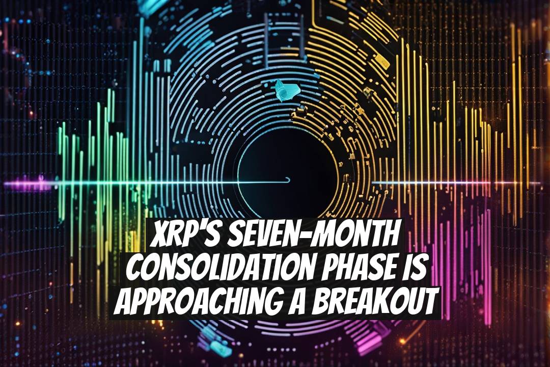 XRP's Seven-Month Consolidation Phase is Approaching a Breakout
