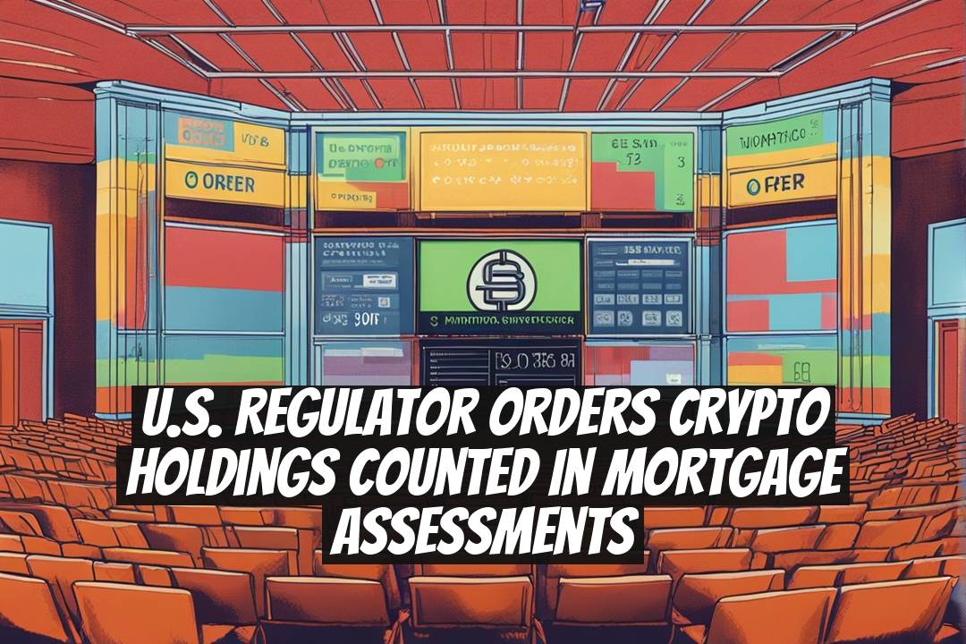 U.S. Regulator Orders Crypto Holdings Counted in Mortgage Assessments
