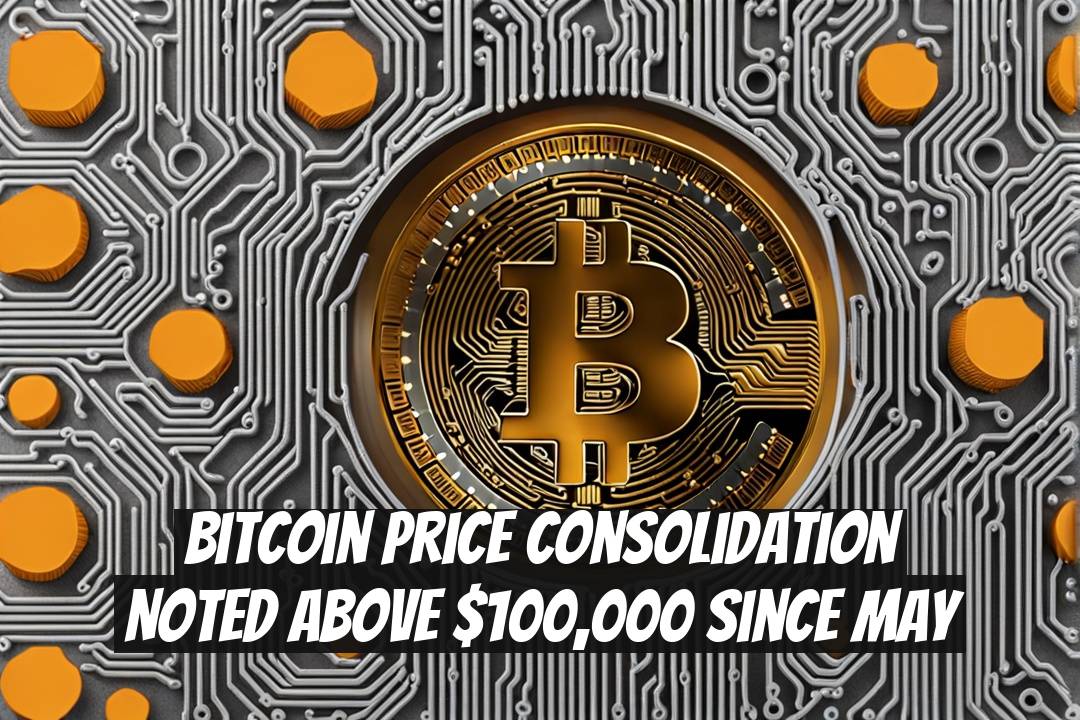 Bitcoin Price Consolidation Noted Above $100,000 Since May