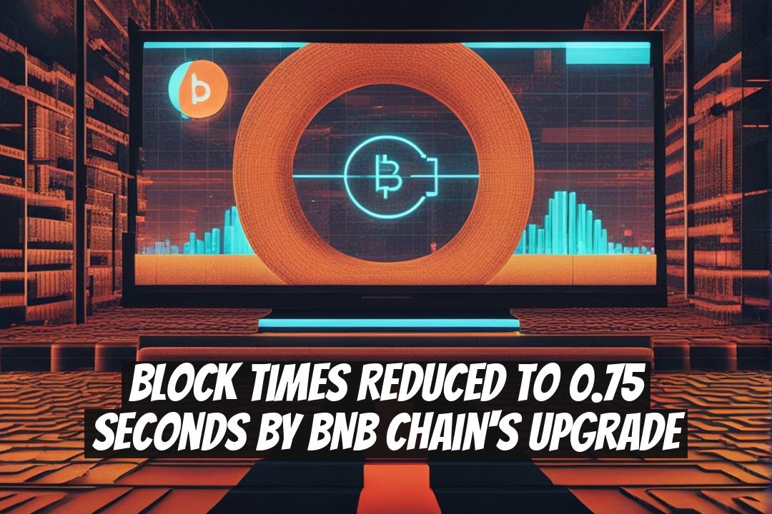 Block Times Reduced to 0.75 Seconds by BNB Chain's Upgrade