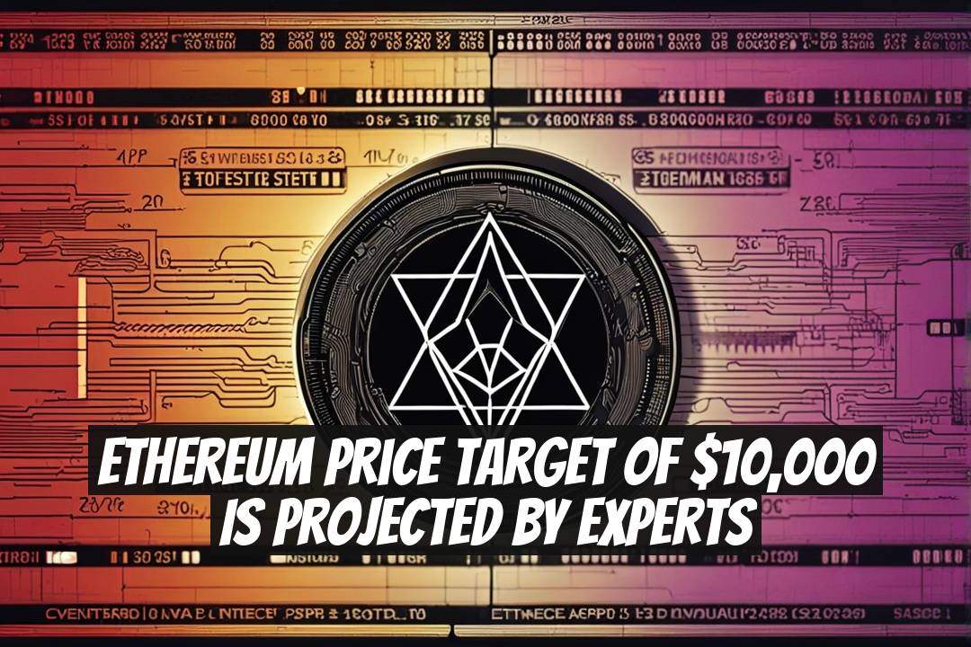 Ethereum Price Target of $10,000 Is Projected by Experts