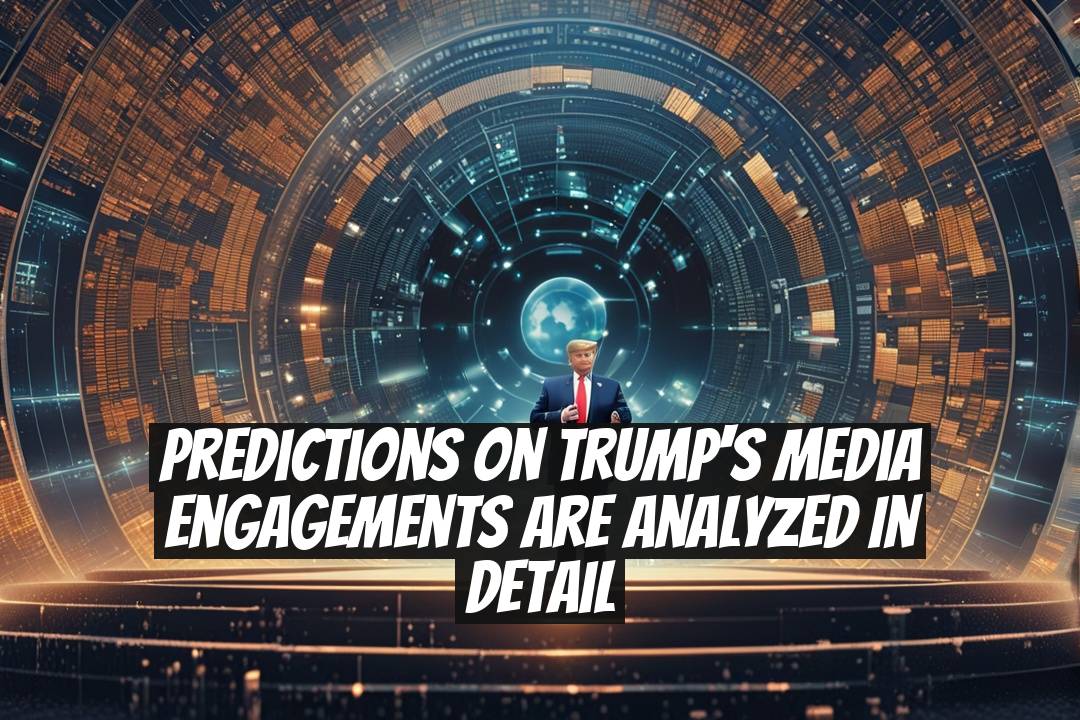 Predictions on Trump's Media Engagements Are Analyzed in Detail
