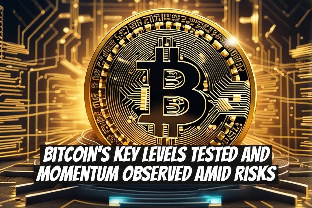 Bitcoin's Key Levels Tested and Momentum Observed Amid Risks