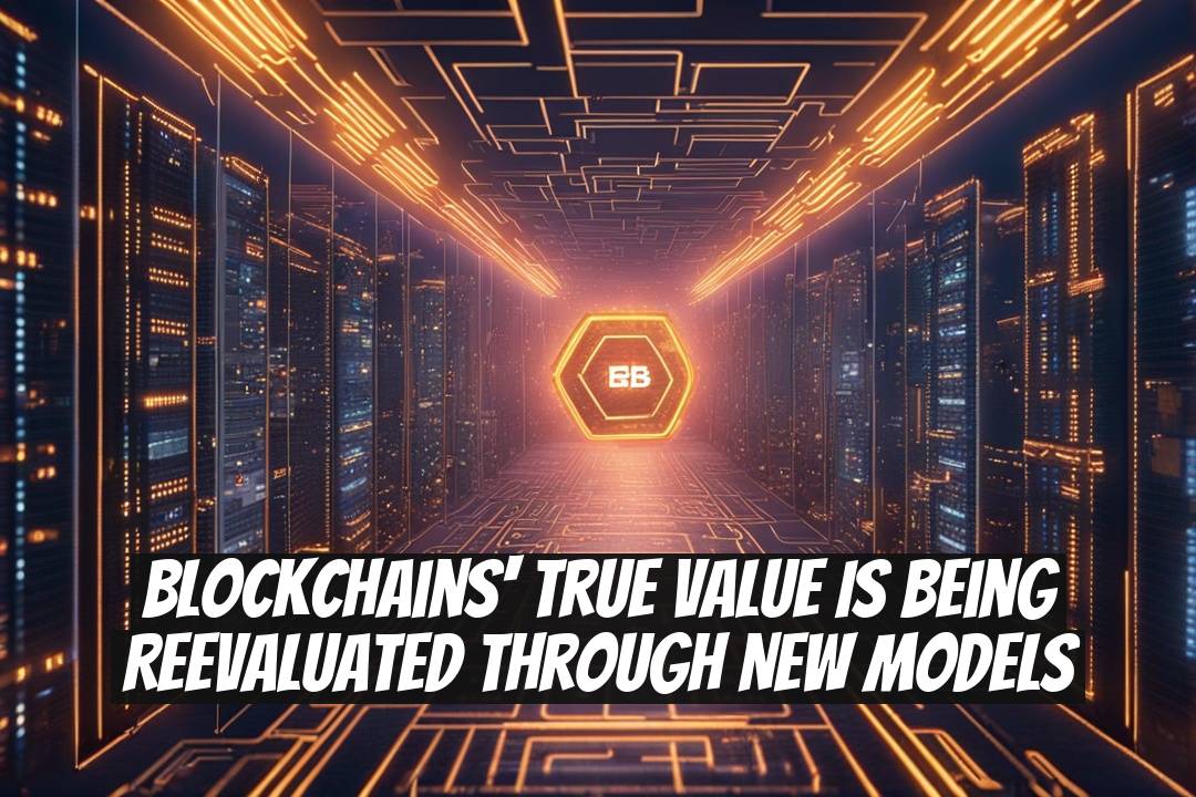 Blockchains' True Value Is Being Reevaluated Through New Models
