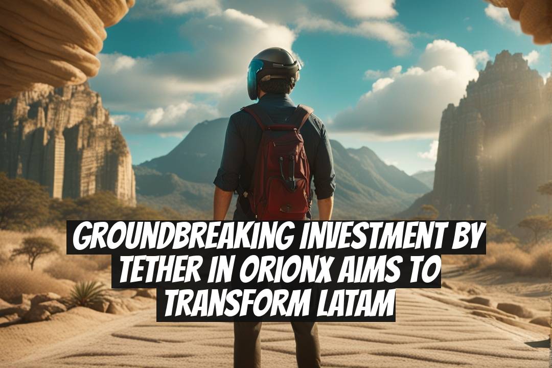 Groundbreaking Investment by Tether in Orionx Aims to Transform LATAM