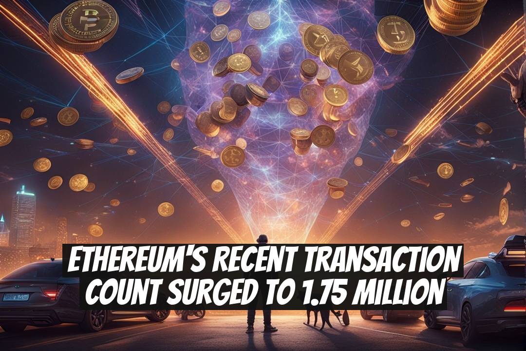 Ethereum's Recent Transaction Count Surged to 1.75 Million
