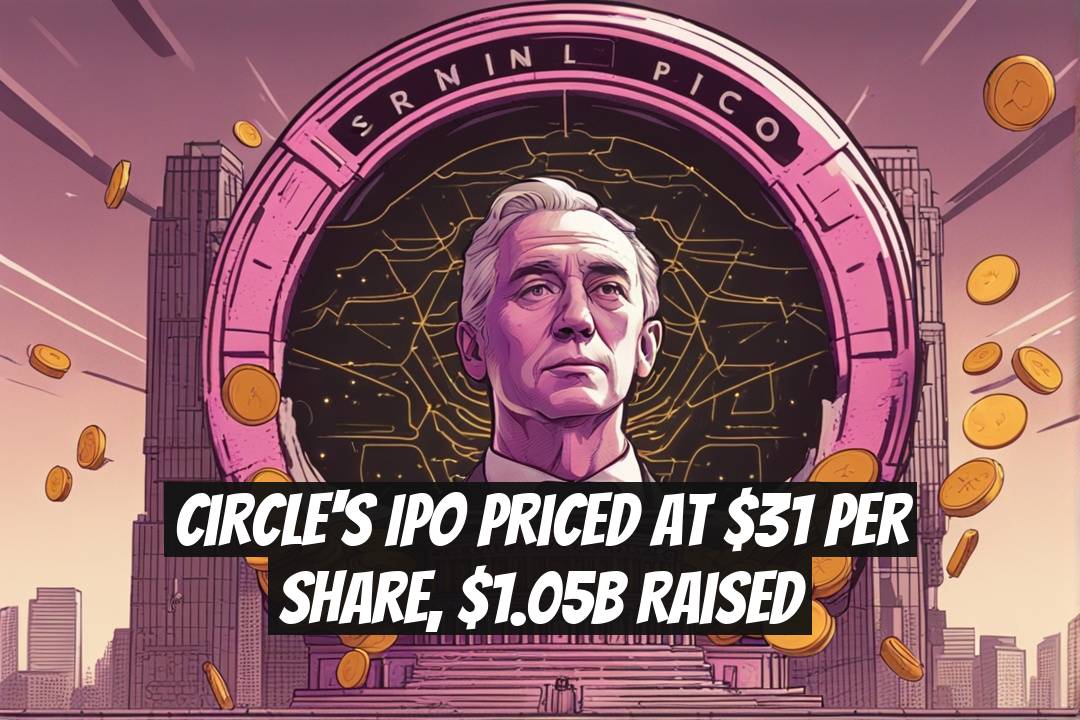Circle's IPO Priced at $31 Per Share, $1.05B Raised