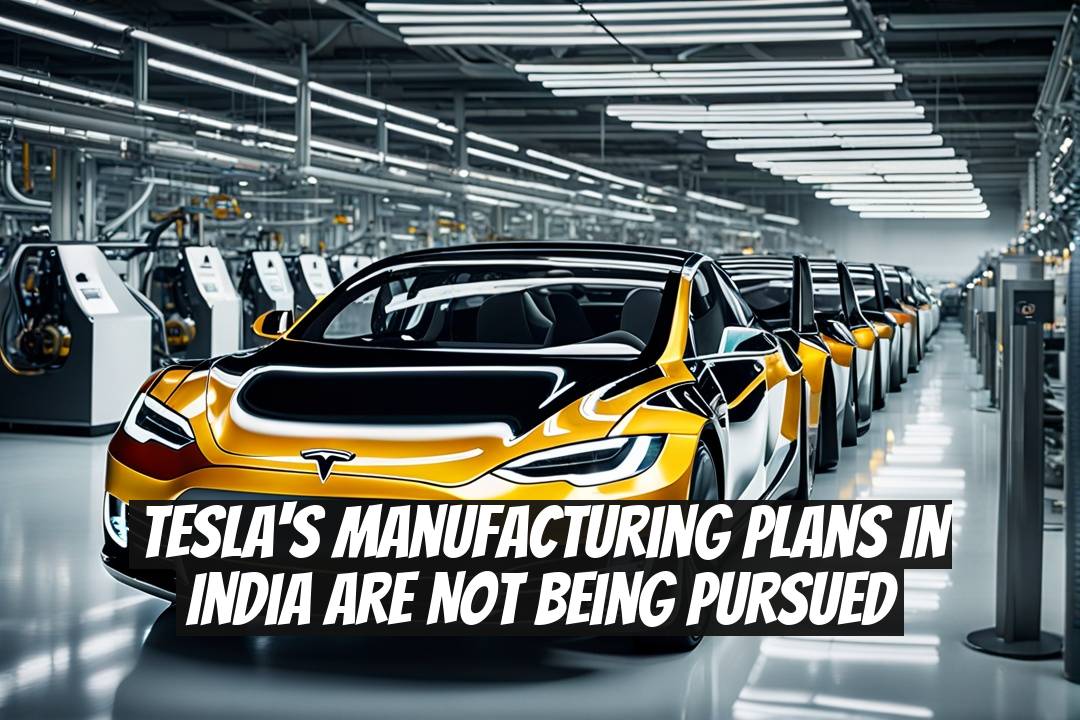 Tesla's Manufacturing Plans in India Are Not Being Pursued