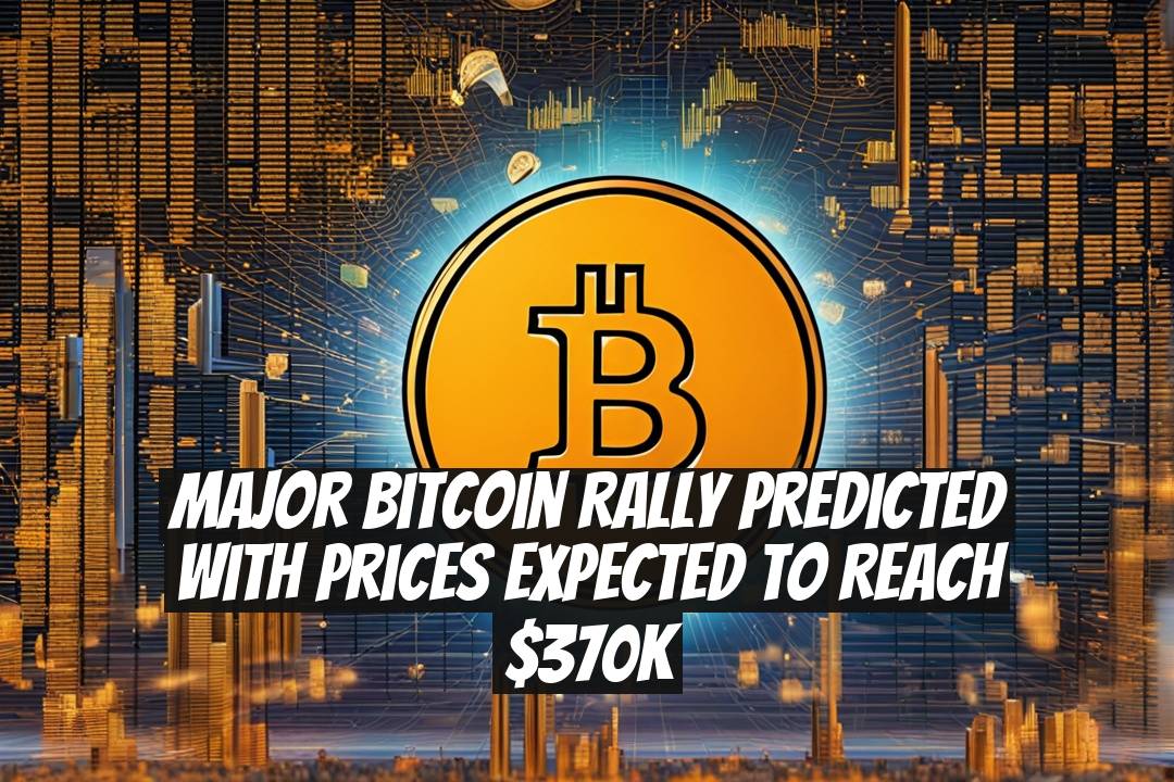 Major Bitcoin Rally Predicted with Prices Expected to Reach $370K